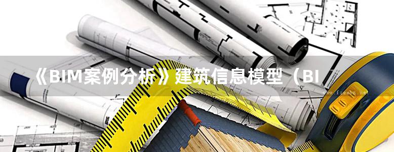 《BIM案例分析》建筑信息模型（BIM）人才培养项目专用教材 2018版